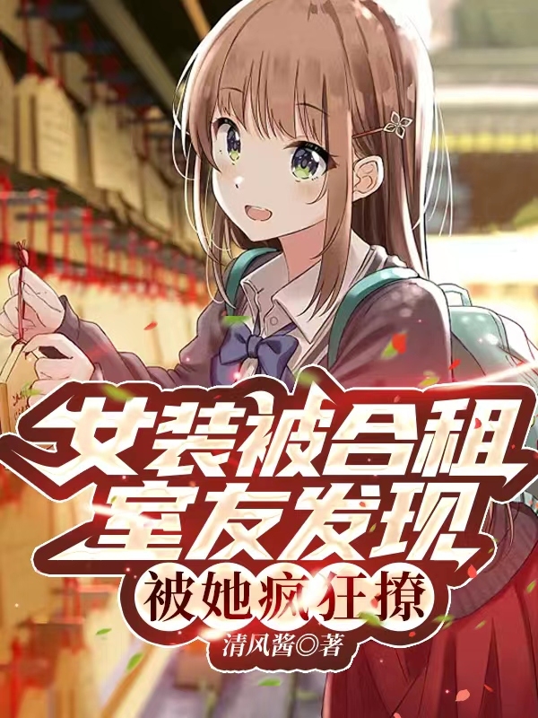 《女装被合租室友发现，被她疯狂撩》小说大结局免费试读 许七七周晓晴小说