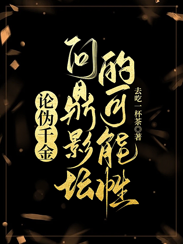 小说《论伪千金问鼎影坛的可能性》全文免费阅读