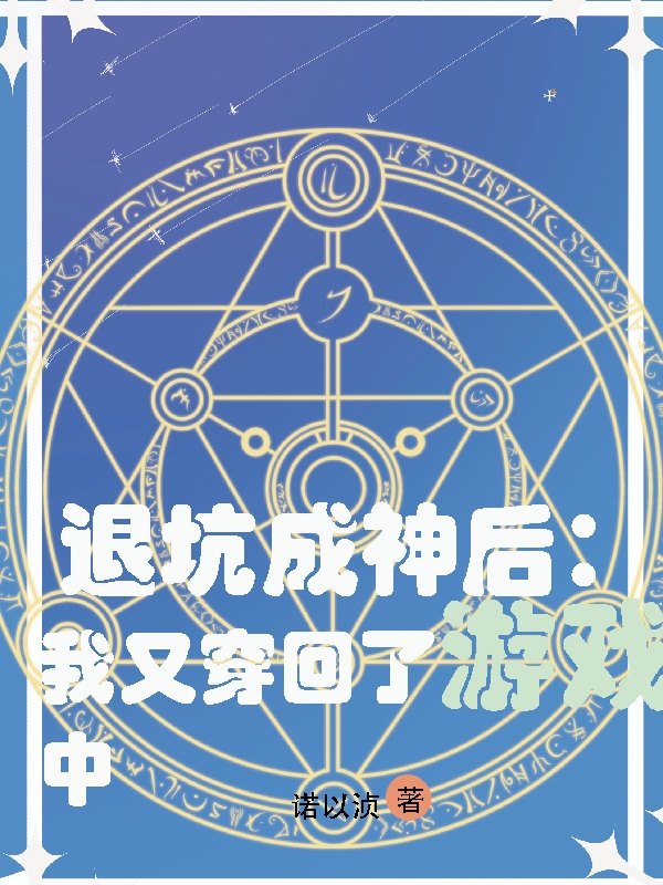 君临小说章节列表阅读，退坑成神后：我又穿回了游戏中无弹窗在线看