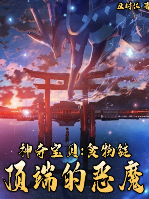 小说《神奇宝贝：食物链顶端的恶魔》全文免费阅读