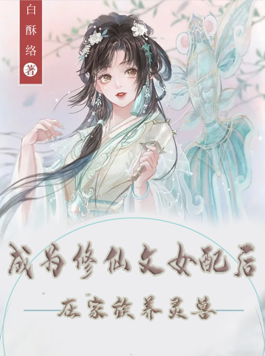 《成为修仙文女配后，在家族养灵兽》全集免费在线阅读（苏衍雪苏衍玄）
