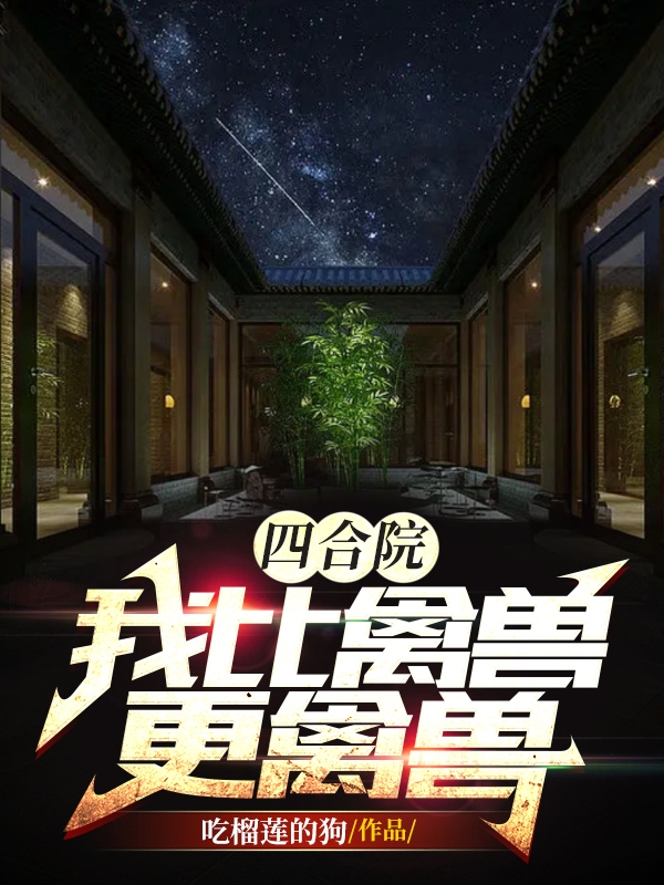 王孟超小说四合院：我比禽兽更禽兽全文免费阅读