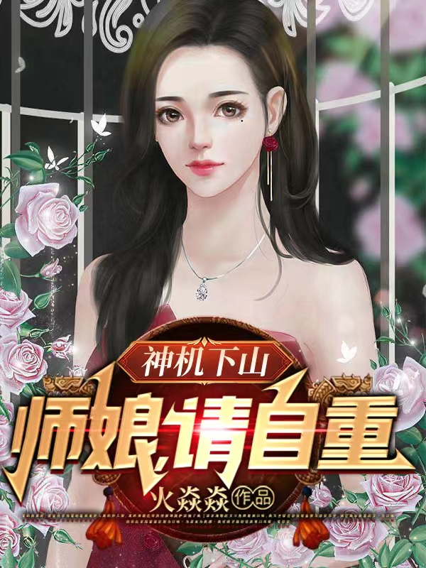 已完结小说《神机下山：师娘，请自重》全章节在线阅读