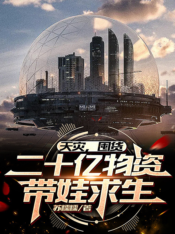 天灾，囤货二十亿物资带娃求生苏棠苏涯，天灾，囤货二十亿物资带娃求生在线无弹窗阅读
