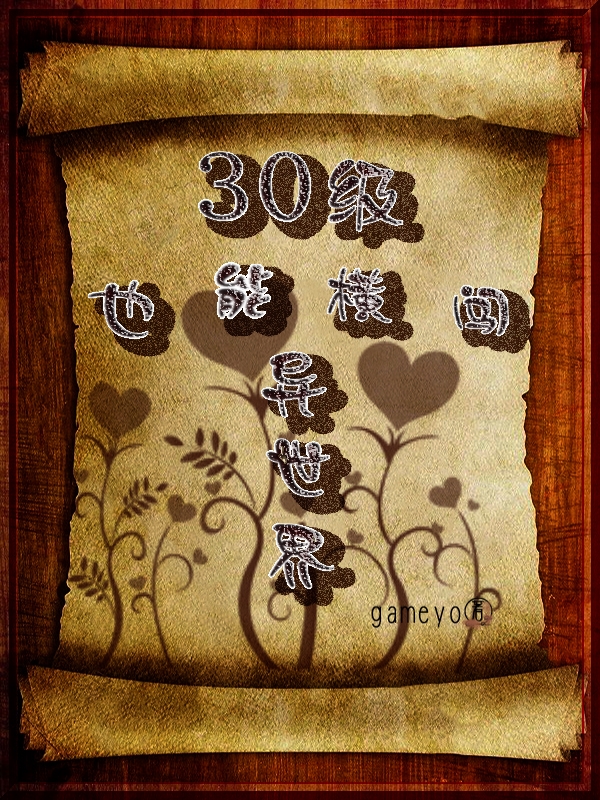 30级也能横闯异世界小说，30级也能横闯异世界孟筱莜斯蒂尔
