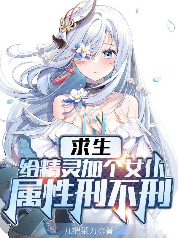 求生？给精灵加个女仆属性刑不刑最新章节（叶飞小说全文阅读）-够力荐小说推荐网