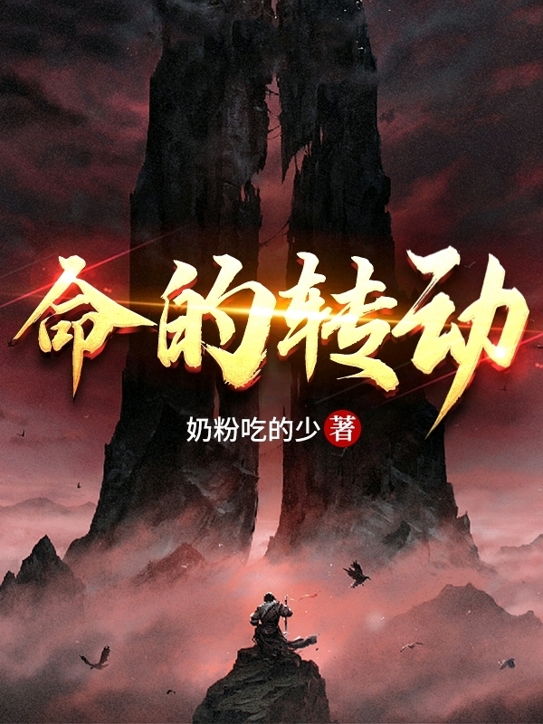 命的转动全文免费阅读张子枫魏封