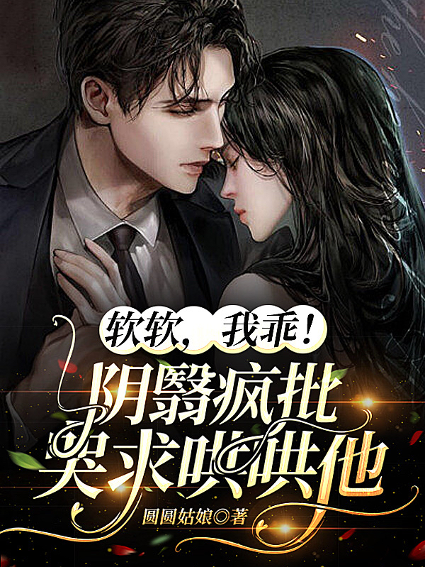 主角叫温软纪晏之的小说软软，我乖！阴翳疯批哭求哄哄他全文免费阅读