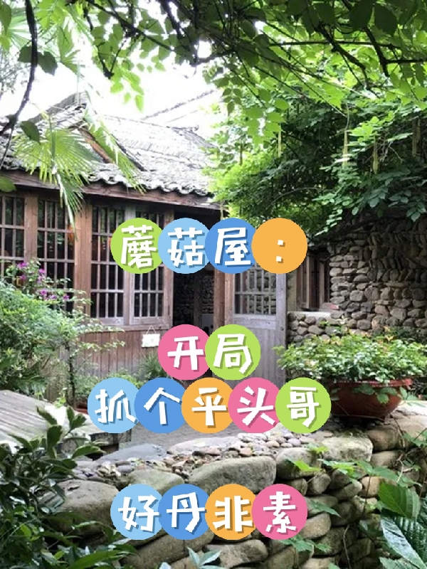 蘑菇屋：开局抓个平头哥免费阅读，蘑菇屋：开局抓个平头哥陈赤赤