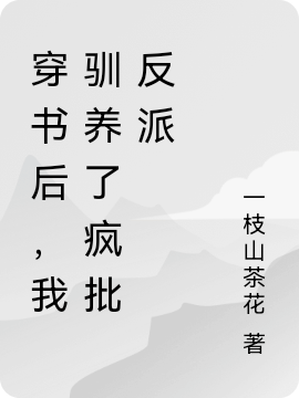 穿书后，我驯养了疯批反派小说免费资源，穿书后，我驯养了疯批反派在线阅读