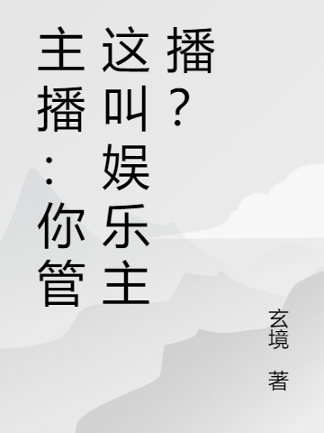 小说《主播：你管这叫娱乐主播？》在线全文阅读