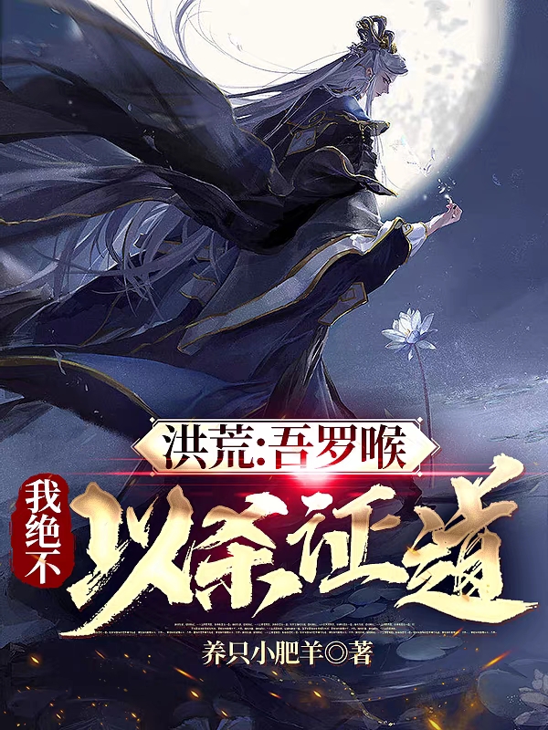 已完结小说《洪荒：吾罗喉，我绝不以杀证证道》在线全文阅读-够力荐小说推荐网