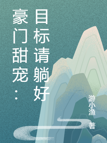 小说《豪门甜宠：目标请躺好》全文免费阅读
