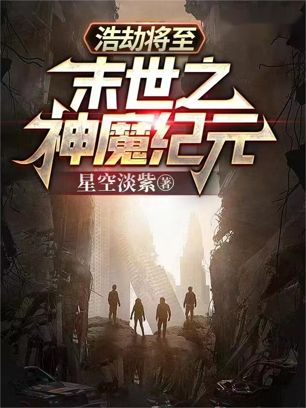 浩劫将至：末世之神魔纪元最新章节，浩劫将至：末世之神魔纪元全文在线阅读-优文网