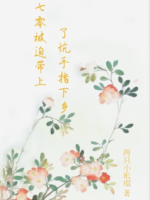 七零被迫带上了坑手指下乡颜溪卫瑾轩，七零被迫带上了坑手指下乡在线无弹窗阅读