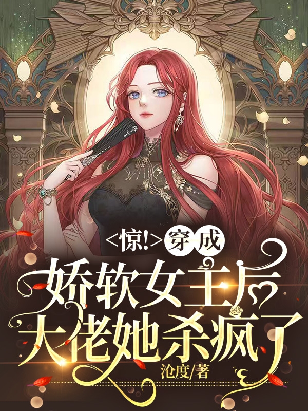惊！穿成娇软女主后大佬她杀疯了免费阅读，惊！穿成娇软女主后大佬她杀疯了章节目录