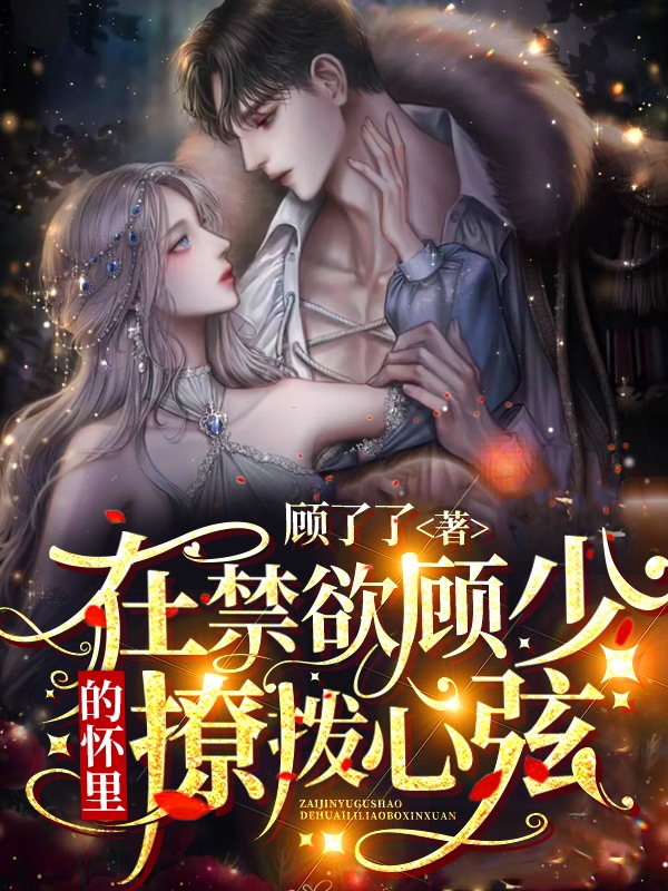 在禁欲顾少的怀里撩拨心弦免费阅读