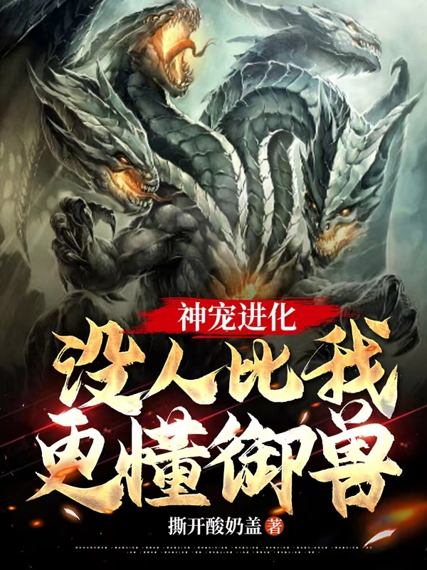 神宠进化：没人比我更懂御兽！小说，神宠进化：没人比我更懂御兽！陈元