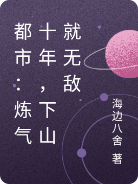 都市：炼气十年，下山就无敌小说完整版全文免费阅读