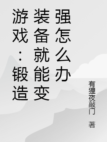 游戏：锻造装备就能变强怎么办最新章节，游戏：锻造装备就能变强怎么办免费阅读