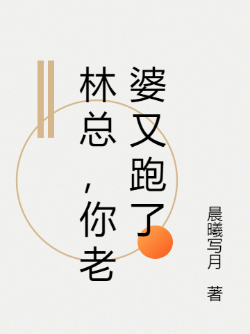 完整版《林总，你老婆又跑了》免费阅读