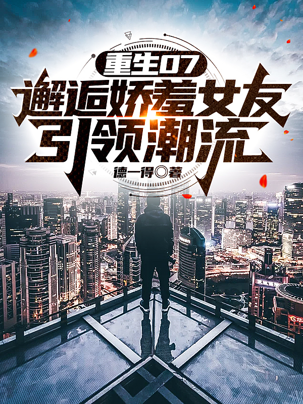 重生07，邂逅娇羞女友引领潮流全文阅读，汪健秦茉在线免费看
