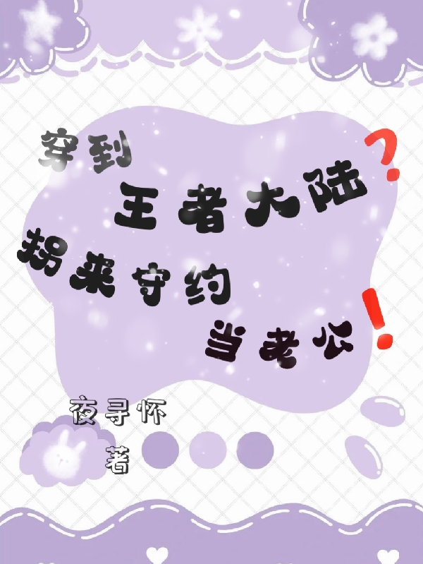 穿到王者大陆？拐来守约当老公！小说，穿到王者大陆？拐来守约当老公！免费阅读