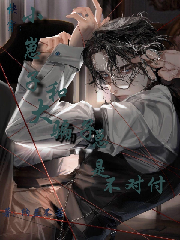 快穿：小崽子和大骗子总是不对付小说阅读，快穿：小崽子和大骗子总是不对付完整版