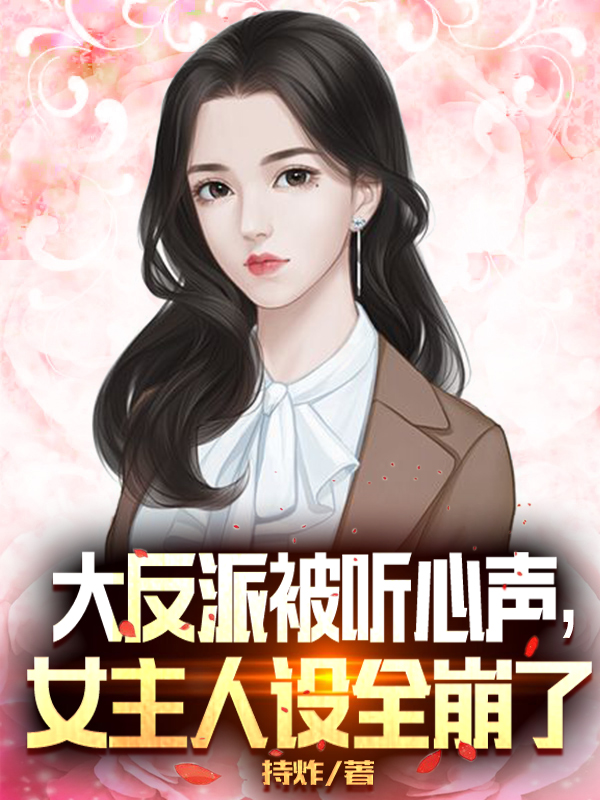 大反派被听心声，女主人设全崩了免费阅读，大反派被听心声，女主人设全崩了章节目录-优文网