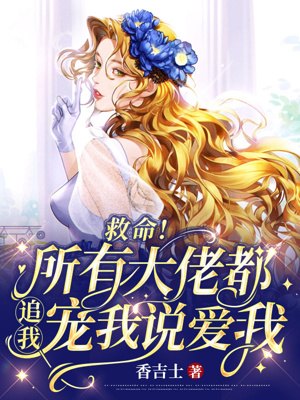 小说《救命！所有大佬都追我宠我说爱我》在线全文阅读