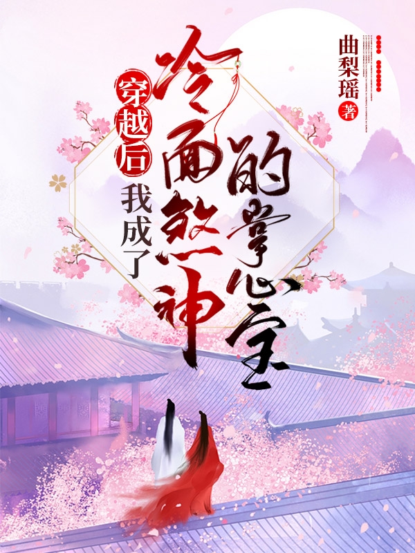 穿越后，我成了冷面煞神的掌心宝最新章节，穿越后，我成了冷面煞神的掌心宝免费阅读