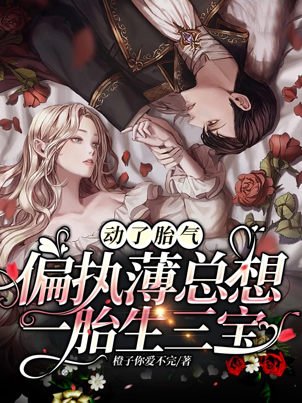 动了胎气，偏执薄总想一胎生三宝免费阅读，动了胎气，偏执薄总想一胎生三宝时暖薄景琛