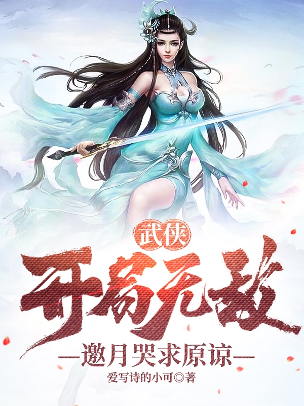 武侠：开局无敌，邀月哭求原谅最新章节，武侠：开局无敌，邀月哭求原谅全文在线阅读