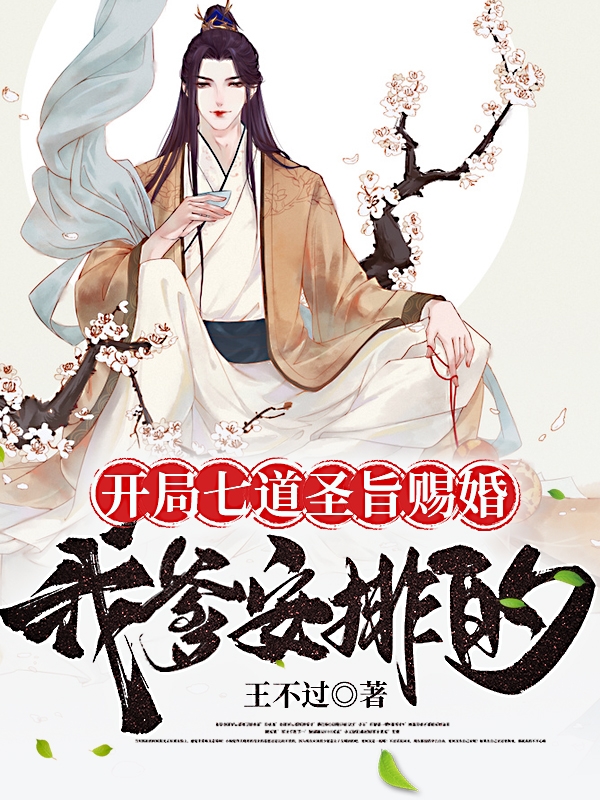 开局七道圣旨赐婚，我爹安排的小说，开局七道圣旨赐婚，我爹安排的在线阅读