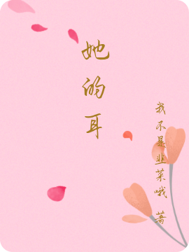 《她的耳》全集免费在线阅读（张玉赫江柠月）