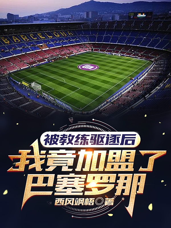 被教练驱逐后我竟加盟了巴塞罗那王昭，被教练驱逐后我竟加盟了巴塞罗那全文在线阅读