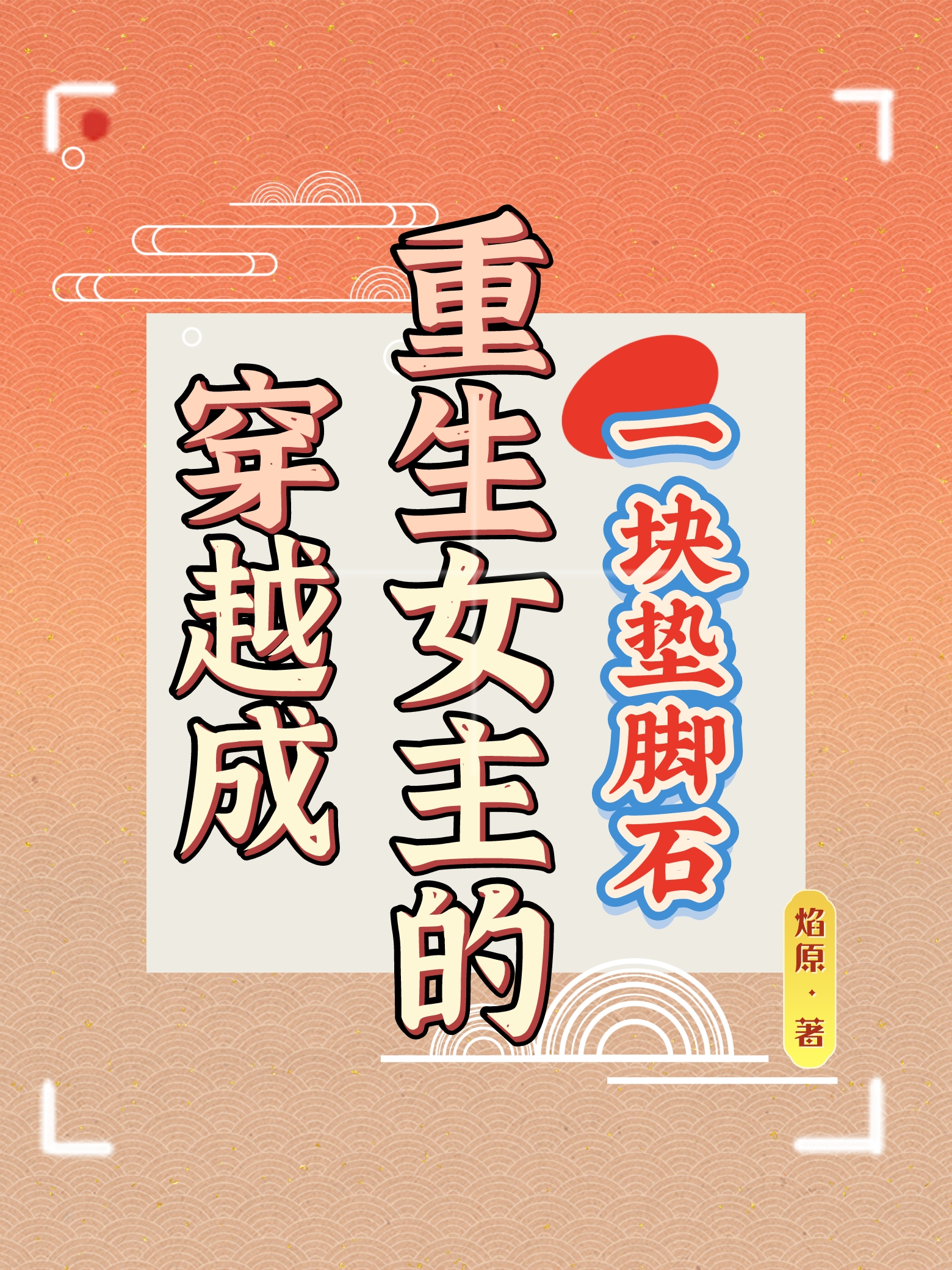 已完结小说《穿越成重生女主的一块垫脚石》全章节在线阅读