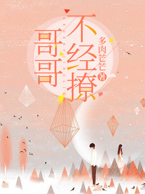 哥哥不经撩免费阅读