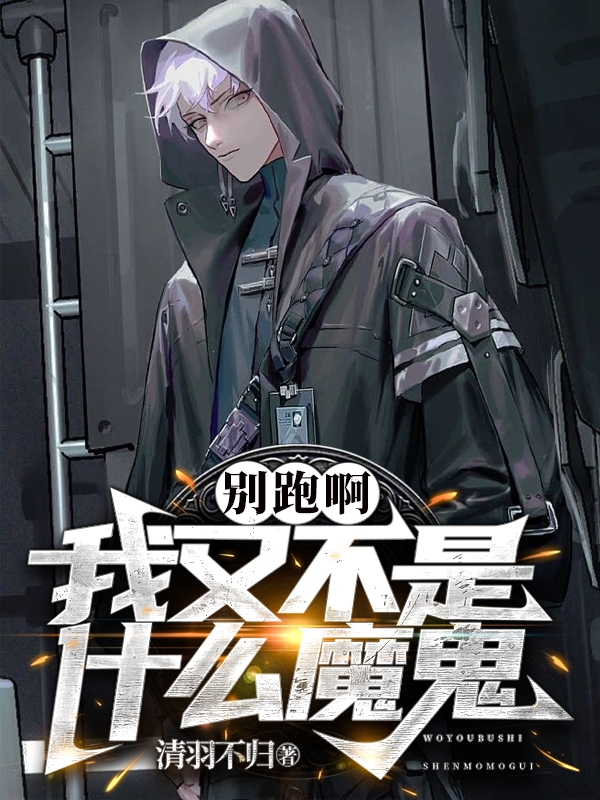 别跑啊，我又不是什么魔鬼小说，别跑啊，我又不是什么魔鬼最新章节