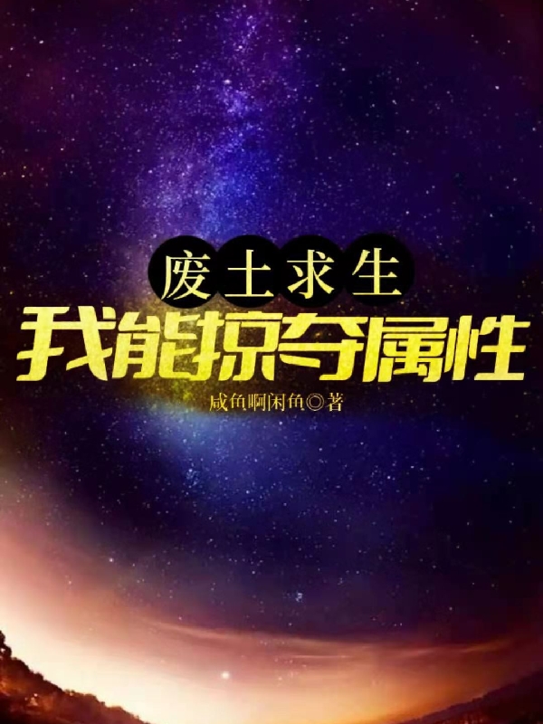 废土求生：我能掠夺属性小说完整版全文免费阅读-够力荐小说推荐网
