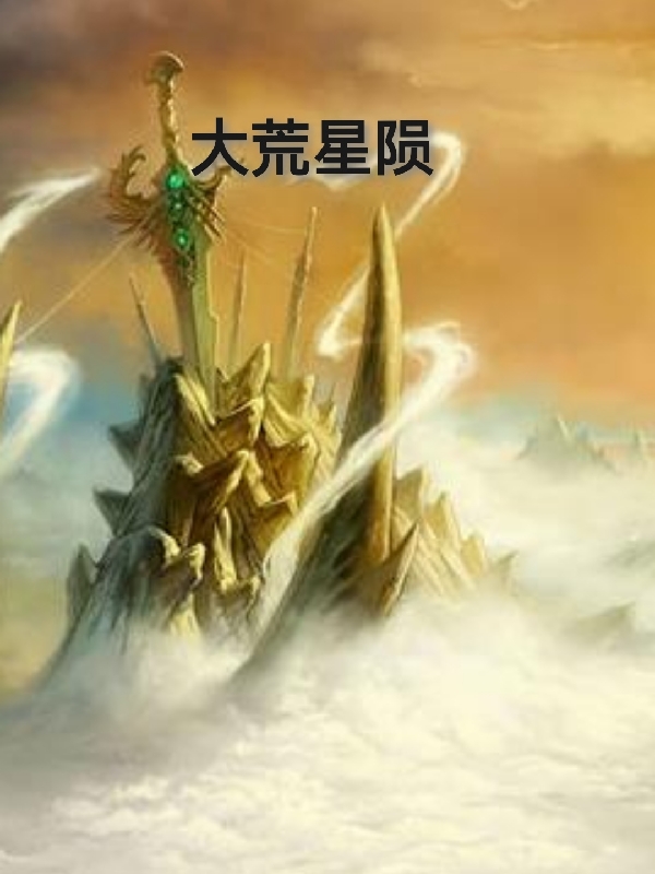 大荒星陨全章节免费在线阅读，敖轩张无忌完结版
