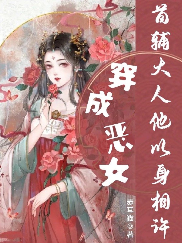 已完结小说《穿成恶女：首辅大人他以身相许》在线全文阅读-瑞奇文学
