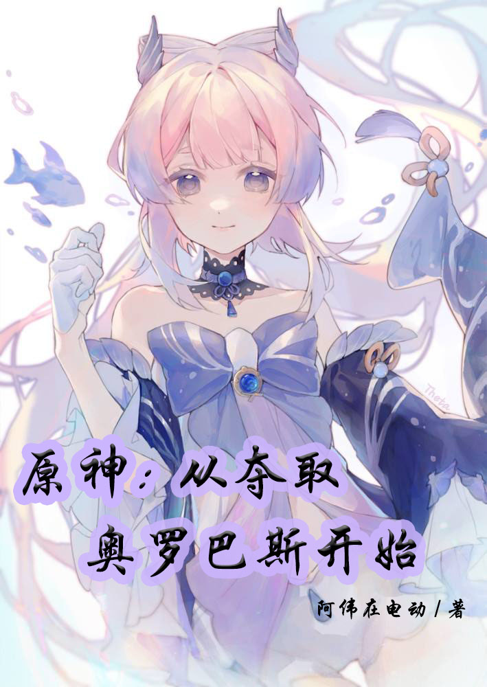 原神：从夺取奥罗巴斯开始小说免费资源，原神：从夺取奥罗巴斯开始在线阅读