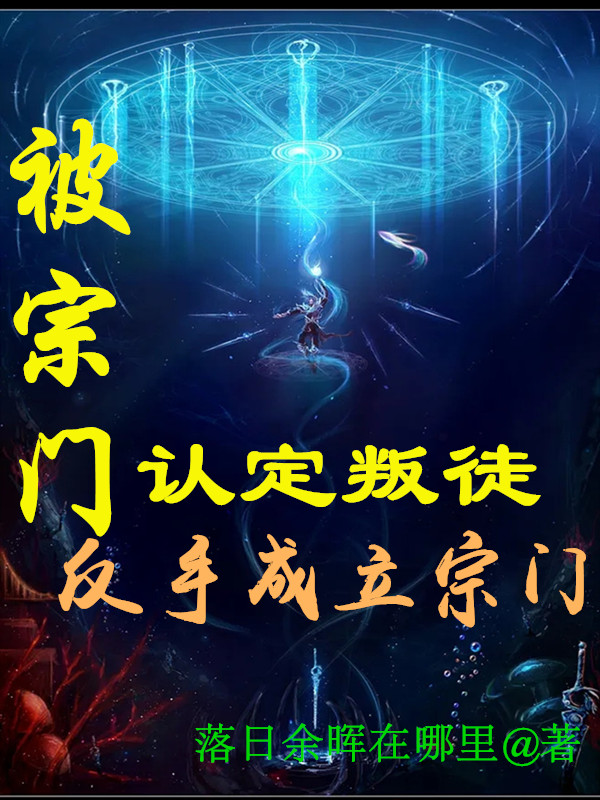 完整版《被宗门认定叛徒，反手成立宗门》章节目录在线阅读