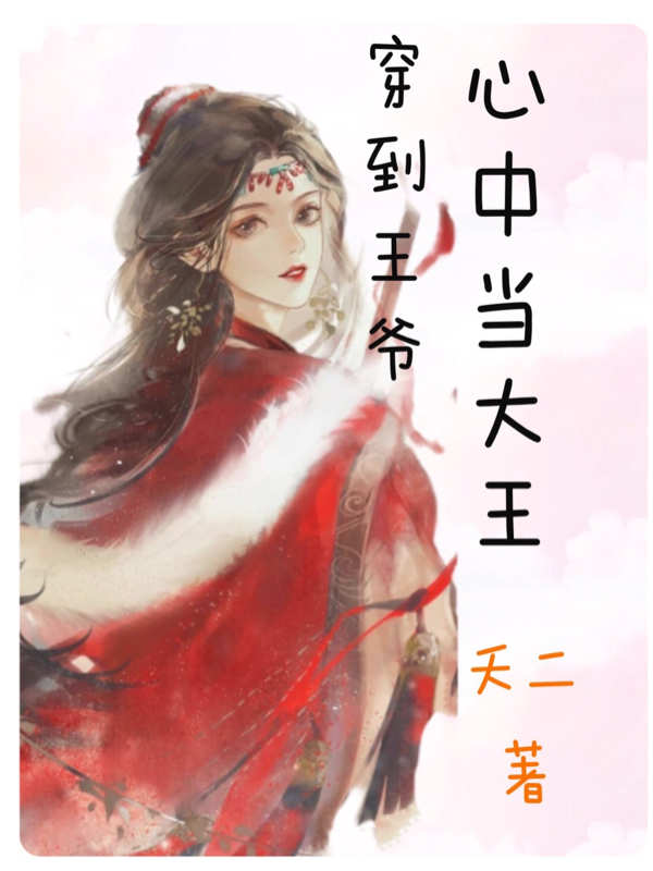 穿到王爷心中当大王免费阅读，穿到王爷心中当大王章节目录