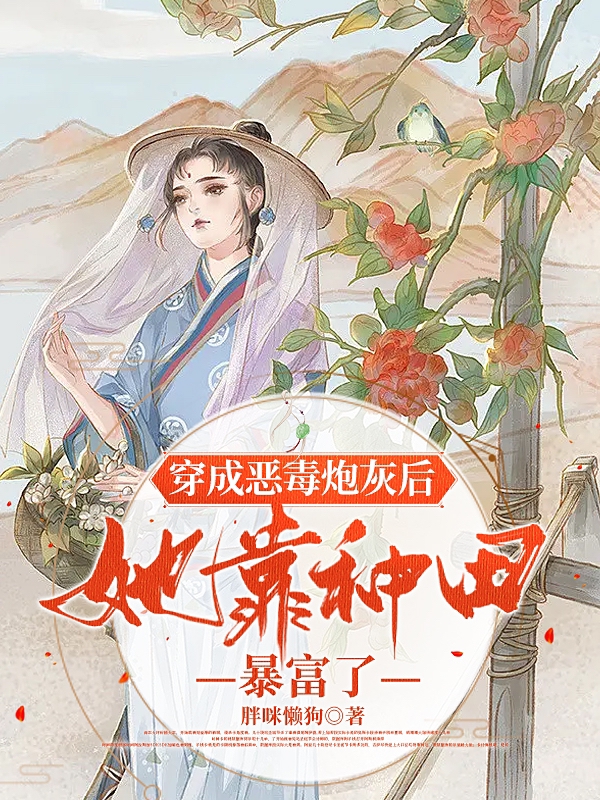 已完结小说《穿成恶毒炮灰后，她靠种田暴富了》全章节在线阅读