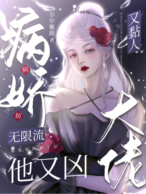 无限流：病娇大佬他又凶又黏人小说，无限流：病娇大佬他又凶又黏人免费阅读