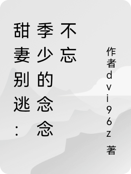 甜妻别逃：季少的念念不忘小说，甜妻别逃：季少的念念不忘在线阅读-够力荐小说推荐网