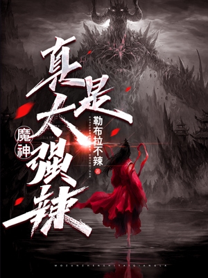 已完结小说《魔神真是太强辣》在线全文阅读-优文网