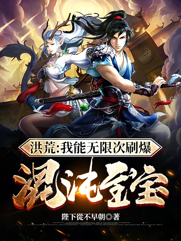 洪荒：我能无限次刷爆混沌至宝最新章节（秦辰小说全文阅读）-够力荐小说推荐网